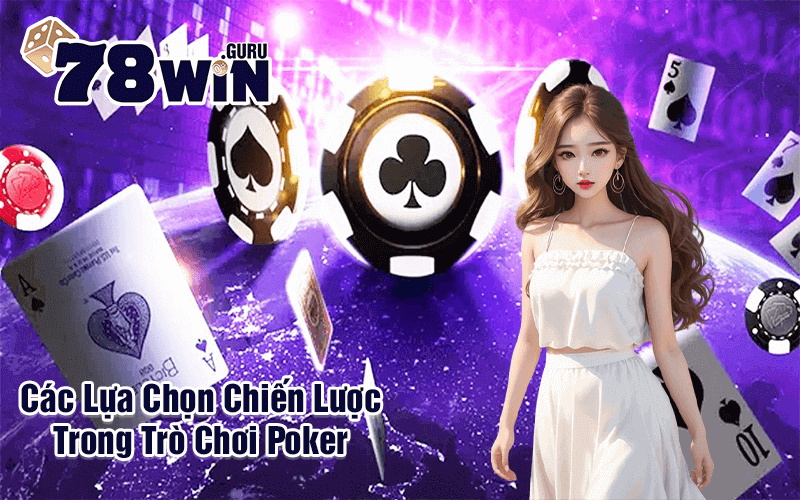 Các Lựa Chọn Chiến Lược Trong Trò Chơi Poker