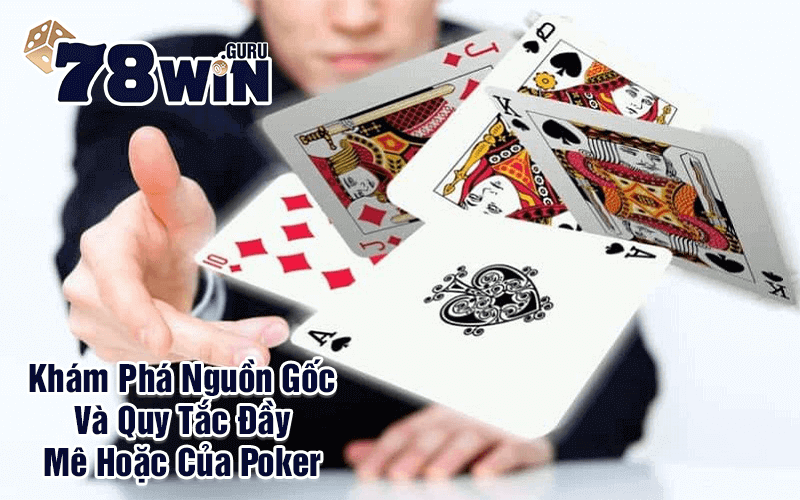 Khám Phá Nguồn Gốc Và Quy Tắc Đầy Mê Hoặc Của Poker